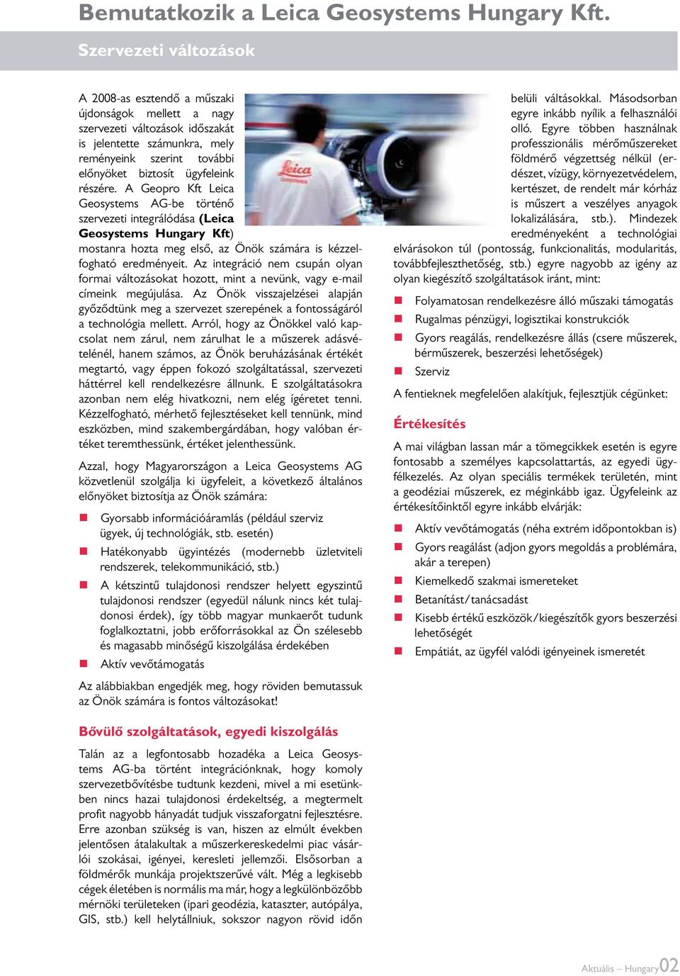 részére. A Geopro Kft Leica Geosystems AG-be történő szervezeti integrálódása (Leica Geosystems Hungary Kft) mostanra hozta meg első, az Önök számára is kézzelfogható eredményeit.