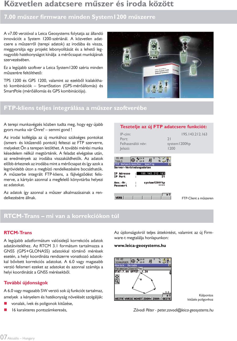 Ez a legújabb szoftver a Leica System1200 széria minden műszerére feltölthető: TPS 1200 és GPS 1200, valamint az ezekből kialakítható kombinációk SmartStation (GPS-mérőállomás) és SmartPole