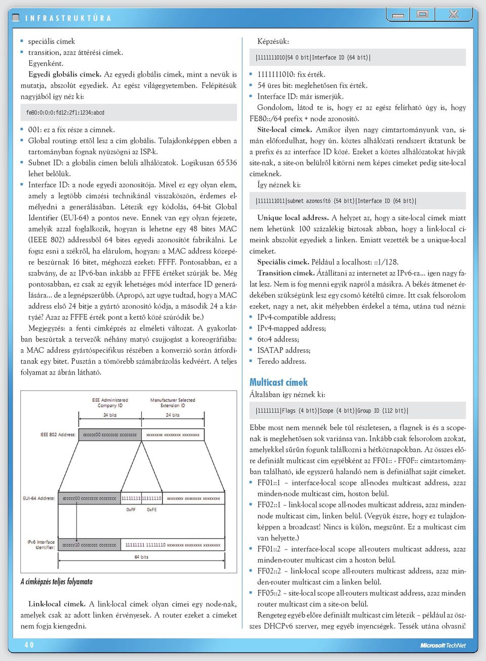 Subnet ID: a globális címen belüli alhálózatok. Logikusan 65 536 lehet belőlük. Interface ID: a node egyedi azonosítója.