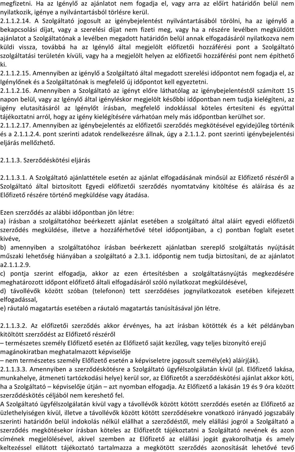 Szolgáltatónak a levélben megadott határidőn belül annak elfogadásáról nyilatkozva nem küldi vissza, továbbá ha az Igénylő által megjelölt előfizetői hozzáférési pont a Szolgáltató szolgáltatási