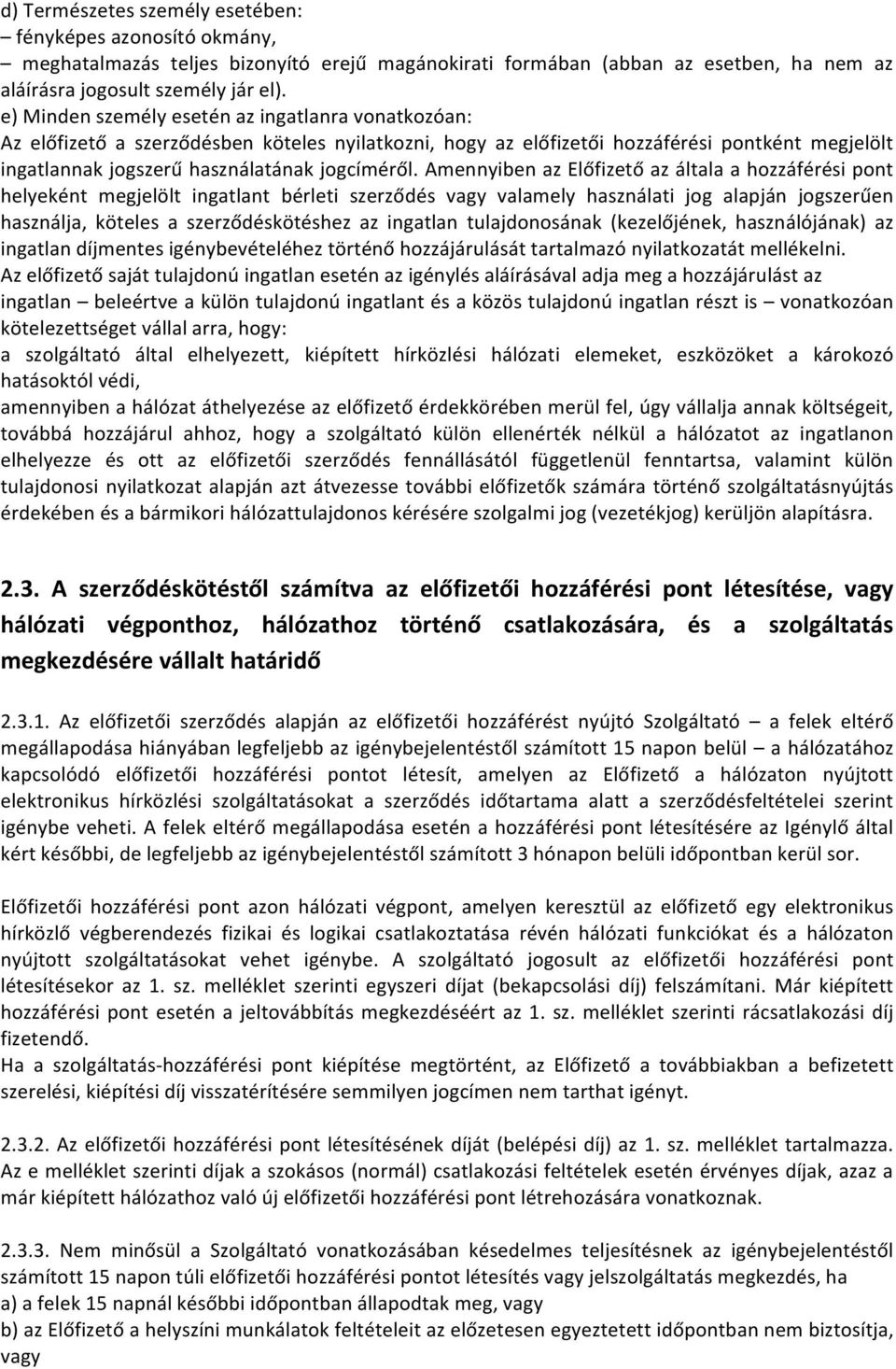 Amennyiben az Előfizető az általa a hozzáférési pont helyeként megjelölt ingatlant bérleti szerződés vagy valamely használati jog alapján jogszerűen használja, köteles a szerződéskötéshez az ingatlan