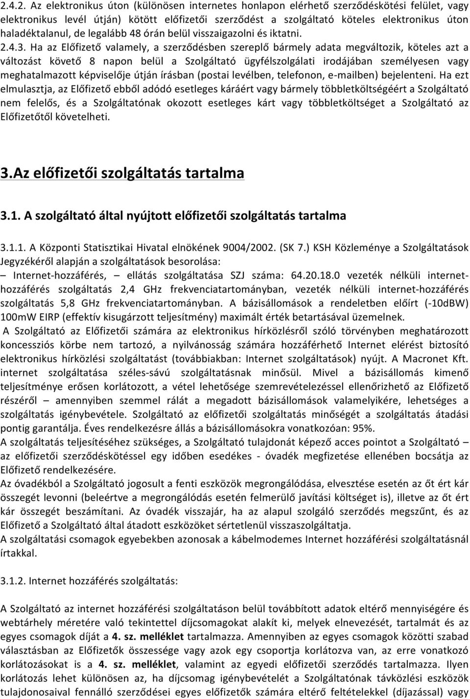 Ha az Előfizető valamely, a szerződésben szereplő bármely adata megváltozik, köteles azt a változást követő 8 napon belül a Szolgáltató ügyfélszolgálati irodájában személyesen vagy meghatalmazott