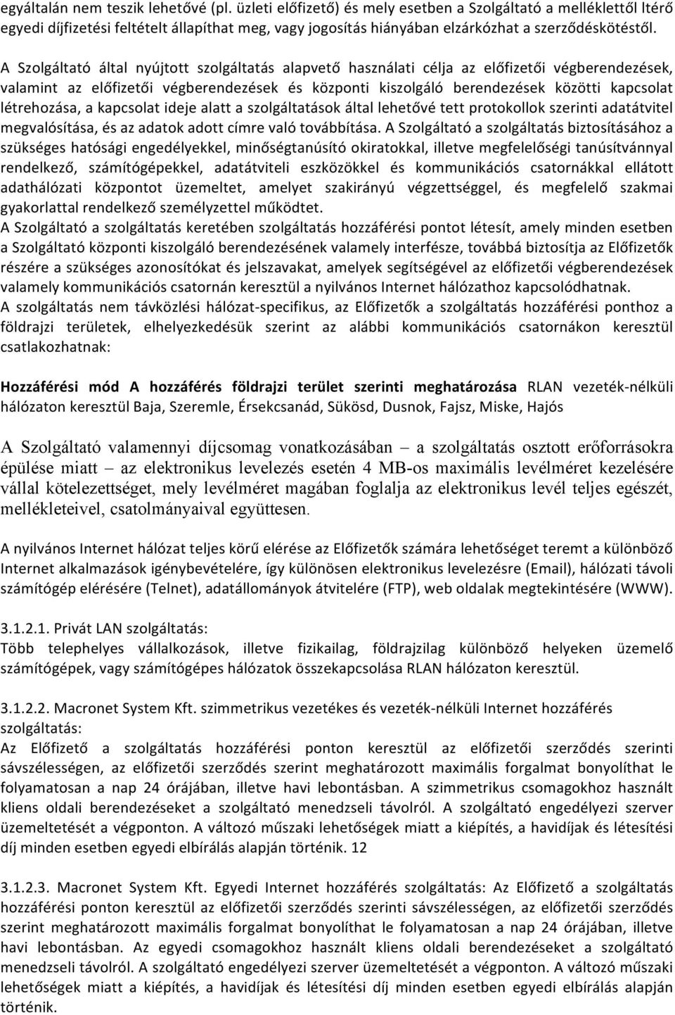 A Szolgáltató által nyújtott szolgáltatás alapvető használati célja az előfizetői végberendezések, valamint az előfizetői végberendezések és központi kiszolgáló berendezések közötti kapcsolat