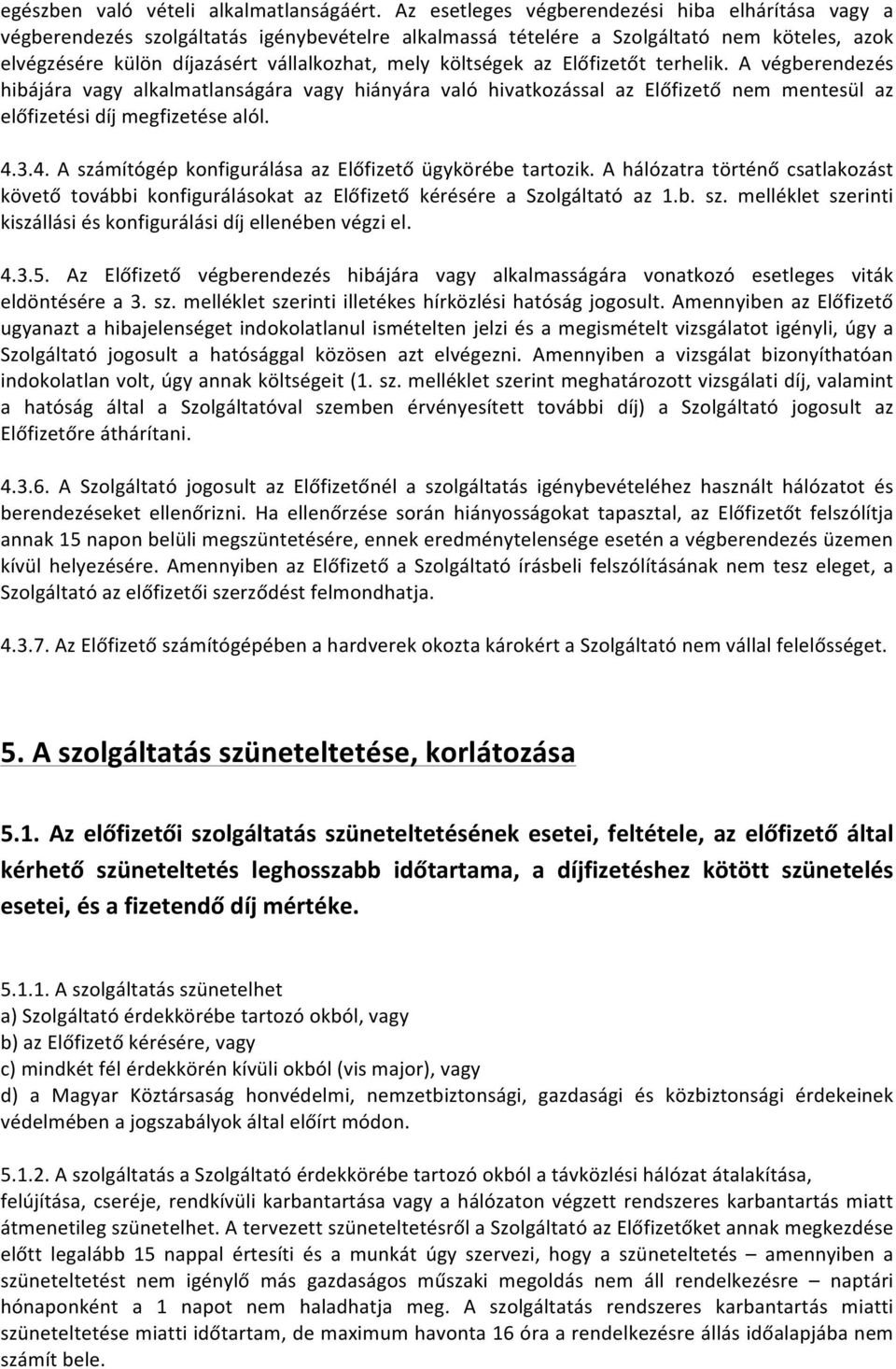 költségek az Előfizetőt terhelik. A végberendezés hibájára vagy alkalmatlanságára vagy hiányára való hivatkozással az Előfizető nem mentesül az előfizetési díj megfizetése alól. 4.