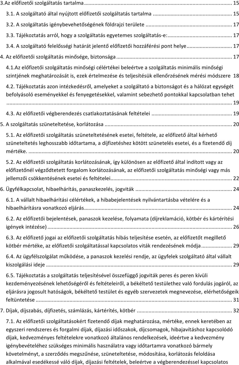 2. Tájékoztatás azon intézkedésről, amelyeket a szolgáltató a biztonságot és a hálózat egységét befolyásoló eseményekkel és fenyegetésekkel, valamint sebezhető pontokkal kapcsolatban tehet... 19 4.3.