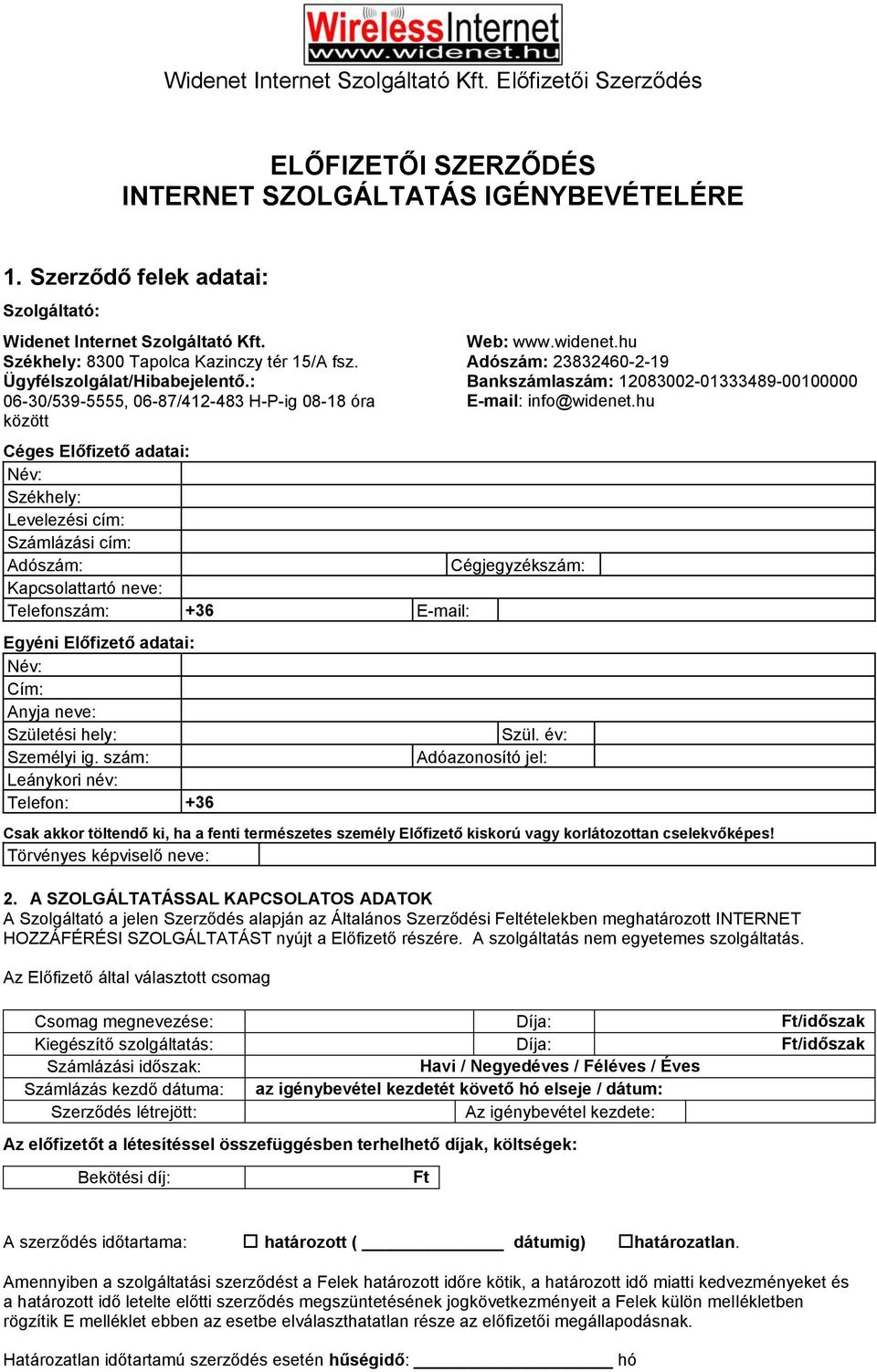 : 06-30/539-5555, 06-87/412-483 H-P-ig 08-18 óra között Céges Előfizető adatai: Név: Székhely: Levelezési cím: Számlázási cím: Adószám: Cégjegyzékszám: Kapcsolattartó neve: Telefonszám: +36 E-mail: