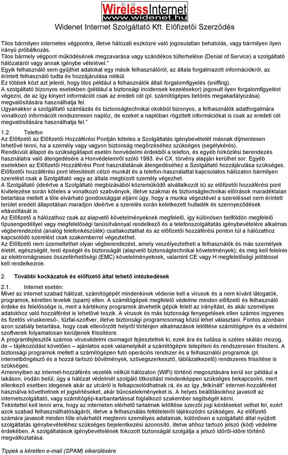 Egyik felhasználó sem gyűjthet adatokat egy másik felhasználóról, az általa forgalmazott információkról, az érintett felhasználó tudta és hozzájárulása nélkül.