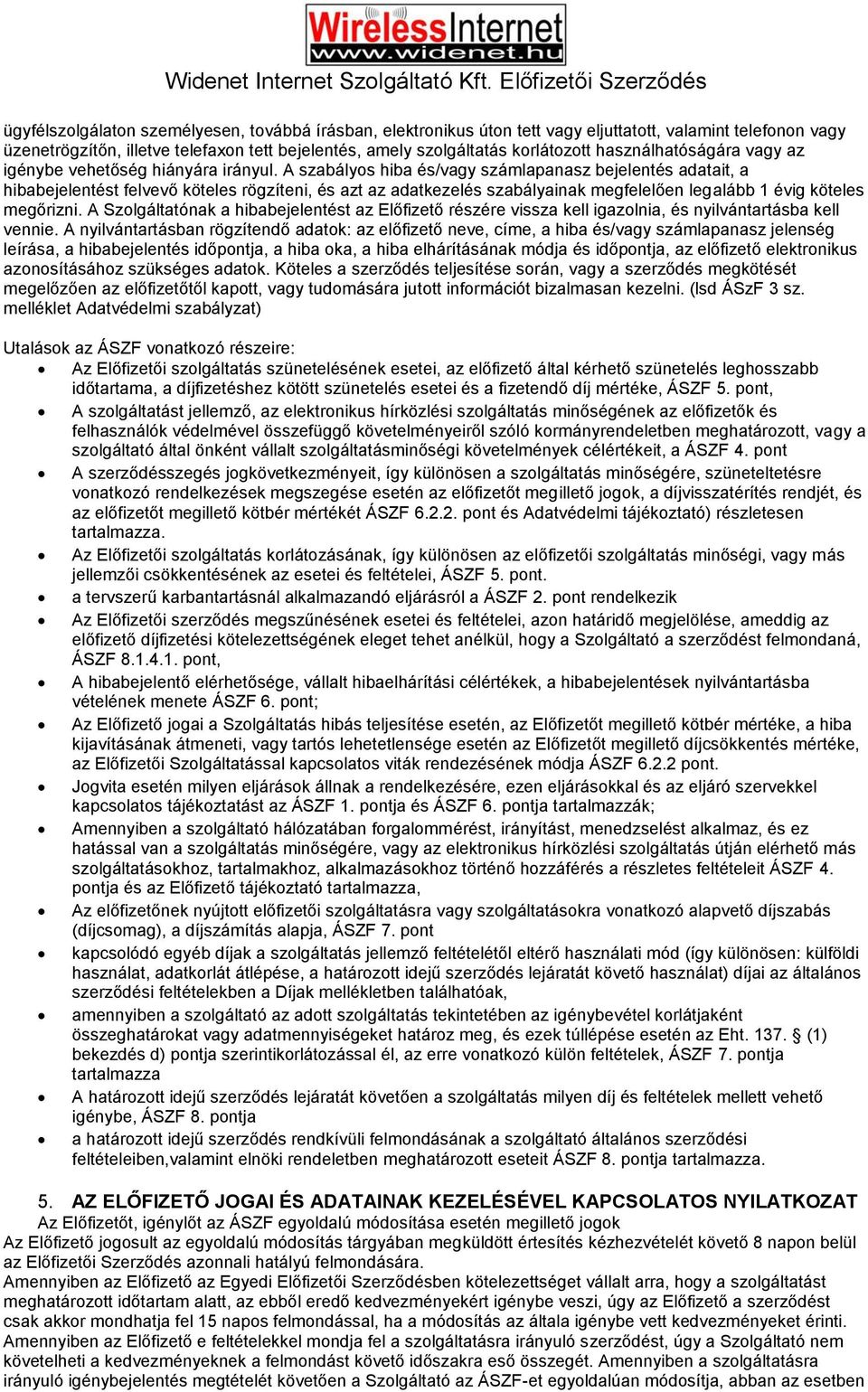 A szabályos hiba és/vagy számlapanasz bejelentés adatait, a hibabejelentést felvevő köteles rögzíteni, és azt az adatkezelés szabályainak megfelelően legalább 1 évig köteles megőrizni.