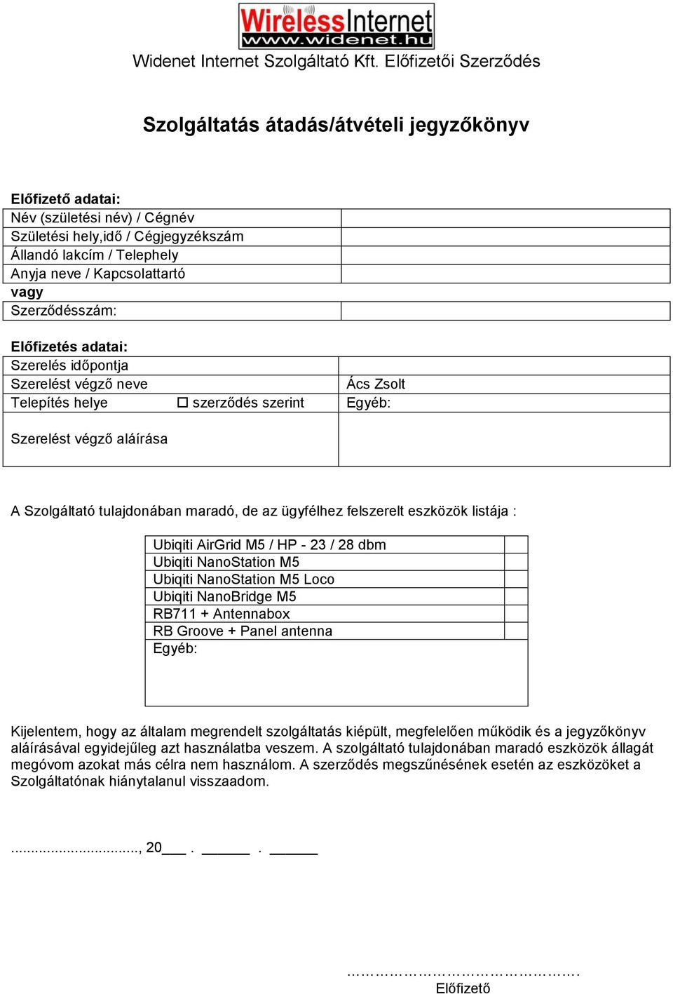 eszközök listája : Ubiqiti AirGrid M5 / HP - 23 / 28 dbm Ubiqiti NanoStation M5 Ubiqiti NanoStation M5 Loco Ubiqiti NanoBridge M5 RB711 + Antennabox RB Groove + Panel antenna Egyéb: Kijelentem, hogy