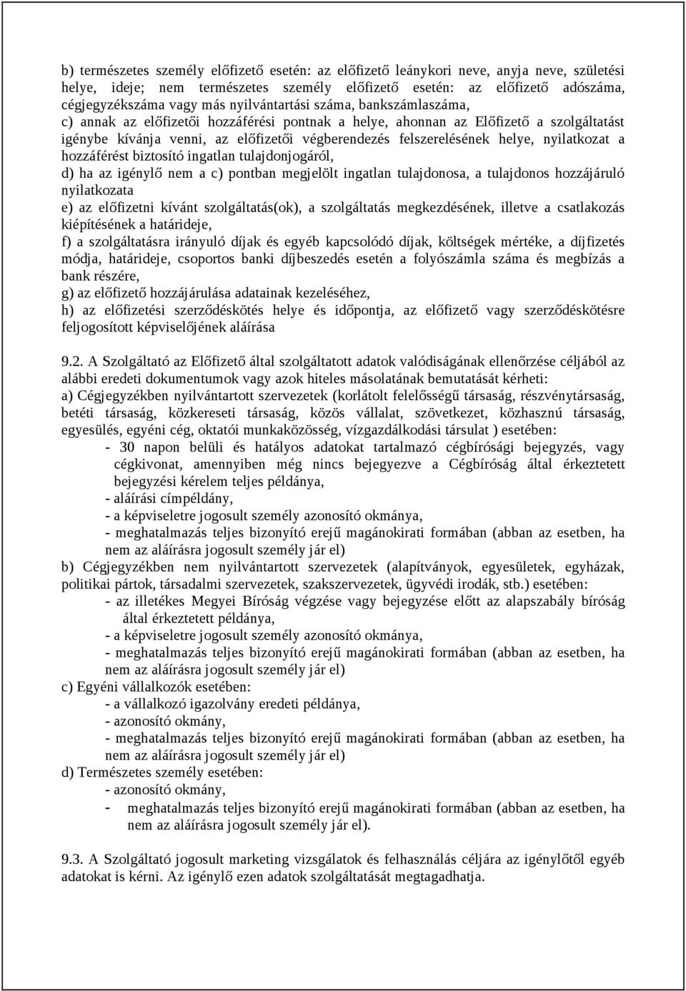 helye, nyilatkozat a hozzáférést biztosító ingatlan tulajdonjogáról, d) ha az igénylő nem a c) pontban megjelölt ingatlan tulajdonosa, a tulajdonos hozzájáruló nyilatkozata e) az előfizetni kívánt