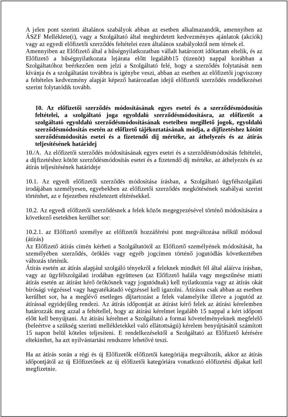 Amennyiben az Előfizető által a hűségnyilatkozatban vállalt határozott időtartam eltelik, és az Előfizető a hűségnyilatkozata lejárata előtt legalább15 (tizenöt) nappal korábban a Szolgáltatóhoz