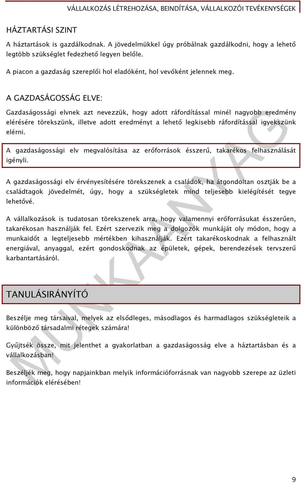 A GAZDASÁGOSSÁG ELVE: Gazdaságossági elvnek azt nevezzük, hogy adott ráfordítással minél nagyobb eredmény elérésére törekszünk, illetve adott eredményt a lehető legkisebb ráfordítással igyekszünk