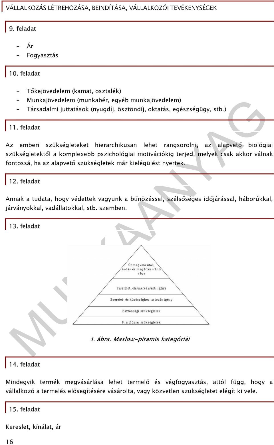 alapvető szükségletek már kielégülést nyertek. 12. feladat Annak a tudata, hogy védettek vagyunk a bűnözéssel, szélsőséges időjárással, háborúkkal, járványokkal, vadállatokkal, stb. szemben. 13.