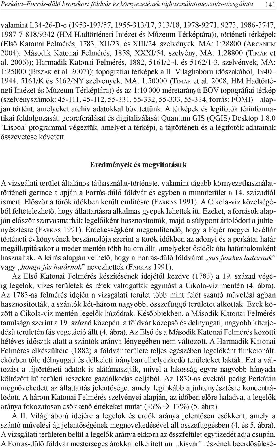 szelvény, MA: 1:28800 (Tí m á r et al. 2006)); Harmadik Katonai Felmérés, 1882, 5161/2-4. és 5162/1-3. szelvények, MA: 1:25000 (Bi s z a k et al. 2007)); topográfiai térképek a II.