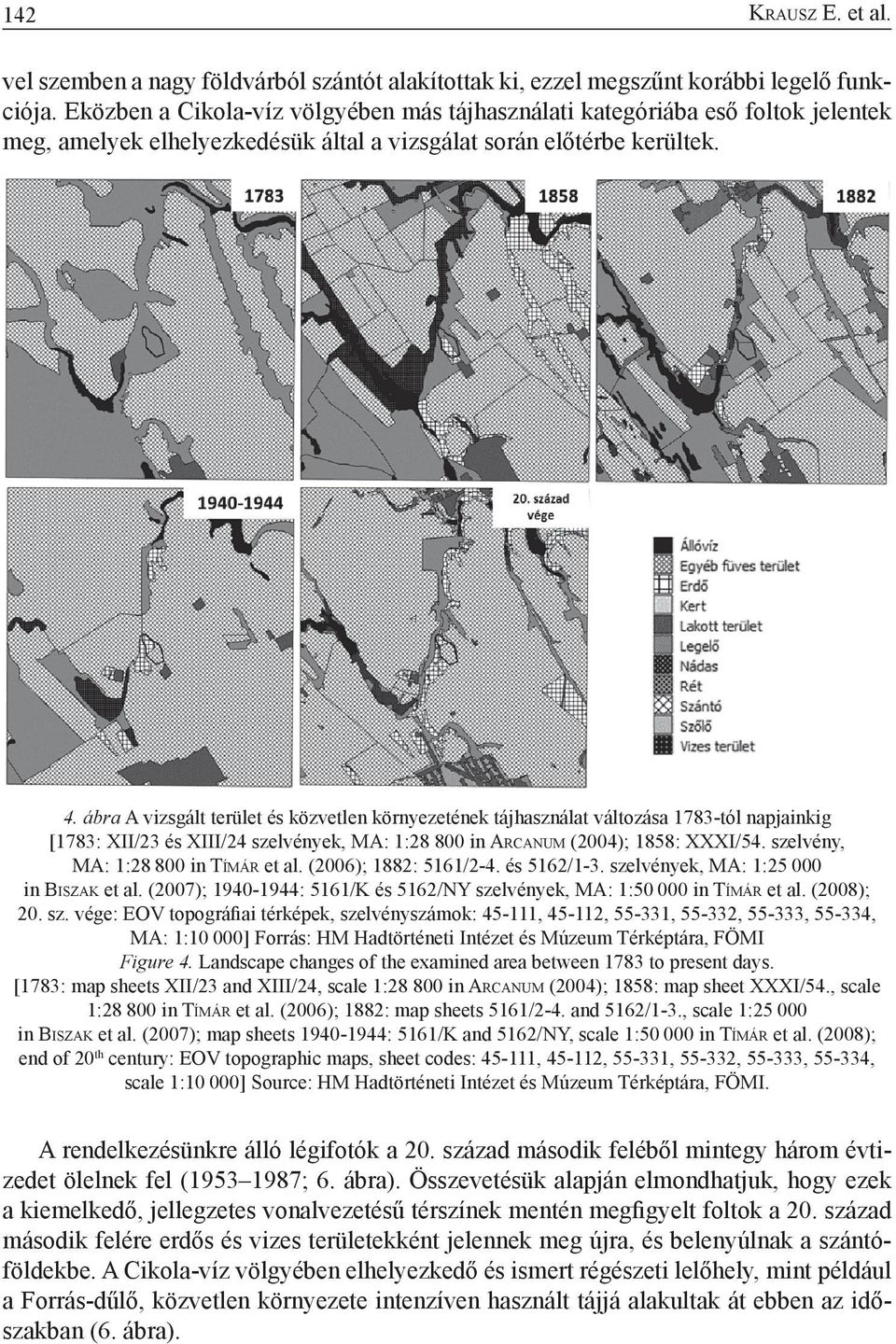 ábra A vizsgált terület és közvetlen környezetének tájhasználat változása 1783-tól napjainkig [1783: XII/23 és XIII/24 szelvények, MA: 1:28 800 in Ar c a n u m (2004); 1858: XXXI/54.