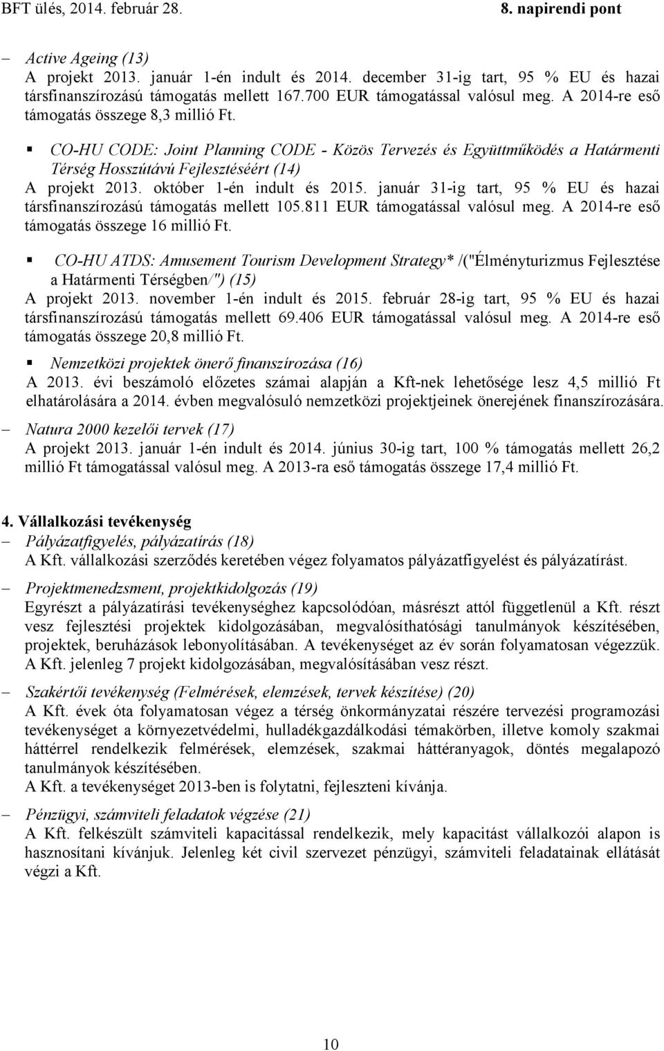 október 1-én indult és 2015. január 31-ig tart, 95 % EU és hazai társfinanszírozású támogatás mellett 105.811 EUR támogatással valósul meg. A 2014-re eső támogatás összege 16 millió Ft.