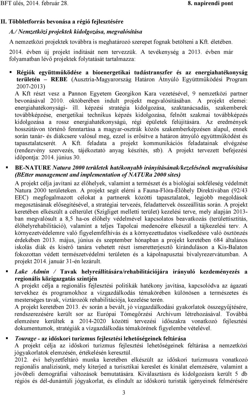 évben már folyamatban lévő projektek folytatását tartalmazza: Régiók együttműködése a bioenergetikai tudástranszfer és az energiahatékonyság területén REBE (Ausztria-Magyarország Határon Átnyúló