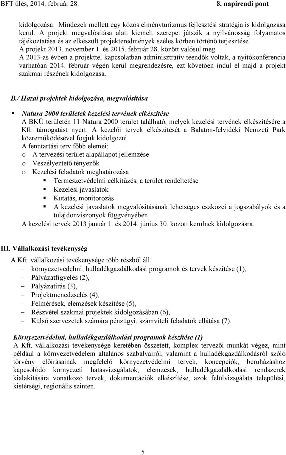 február 28. között valósul meg. A 2013-as évben a projekttel kapcsolatban adminisztratív teendők voltak, a nyitókonferencia várhatóan 2014.