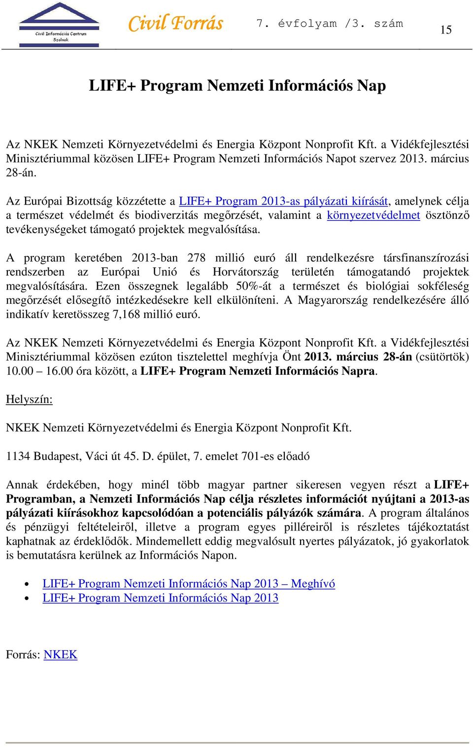 Az Európai Bizottság közzétette a LIFE+ Program 2013-as pályázati kiírását, amelynek célja a természet védelmét és biodiverzitás megőrzését, valamint a környezetvédelmet ösztönző tevékenységeket