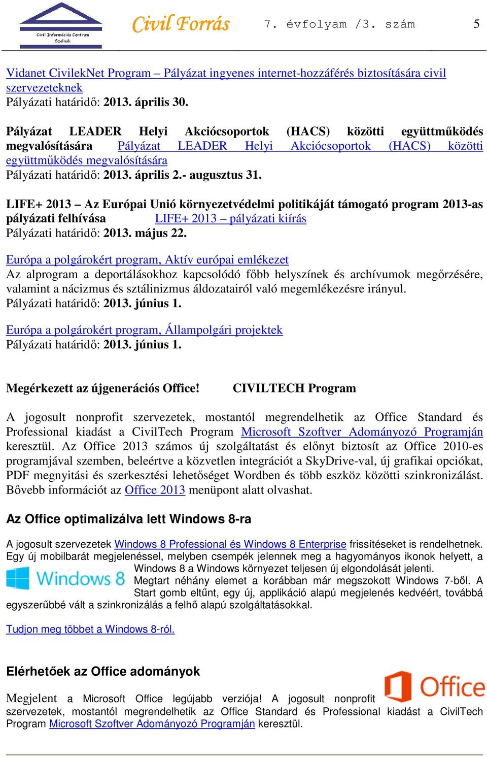 - augusztus 31. LIFE+ 2013 Az Európai Unió környezetvédelmi politikáját támogató program 2013-as pályázati felhívása LIFE+ 2013 pályázati kiírás Pályázati határidő: 2013. május 22.