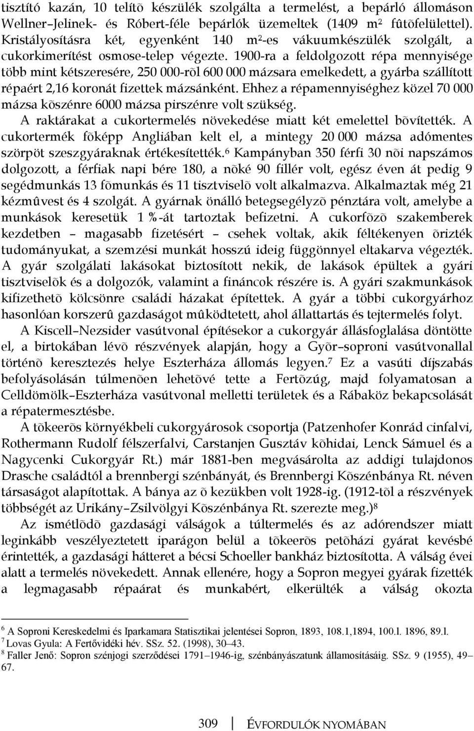 1900-ra a feldolgozott répa mennyisége több mint kétszeresére, 250 000-rõl 600 000 mázsara emelkedett, a gyárba szállított répaért 2,16 koronát fizettek mázsánként.