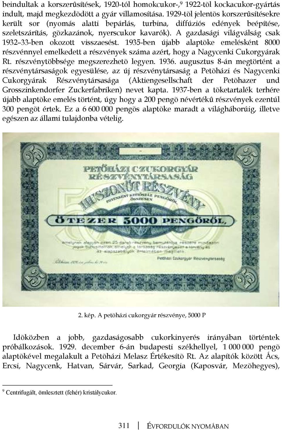 A gazdasági világválság csak 1932 33-ben okozott visszaesést. 1935-ben újabb alaptõke emelésként 8000 részvénnyel emelkedett a részvények száma azért, hogy a Nagycenki Cukorgyárak Rt.