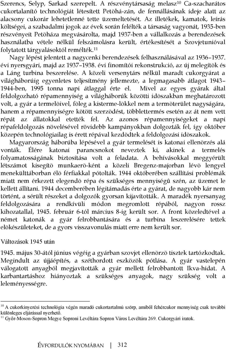 Az illetékek, kamatok, leírás költségei, a szabadalmi jogok az évek során felélték a társaság vagyonát, 1935-ben részvényeit Petõháza megvásárolta, majd 1937-ben a vállalkozás a berendezések