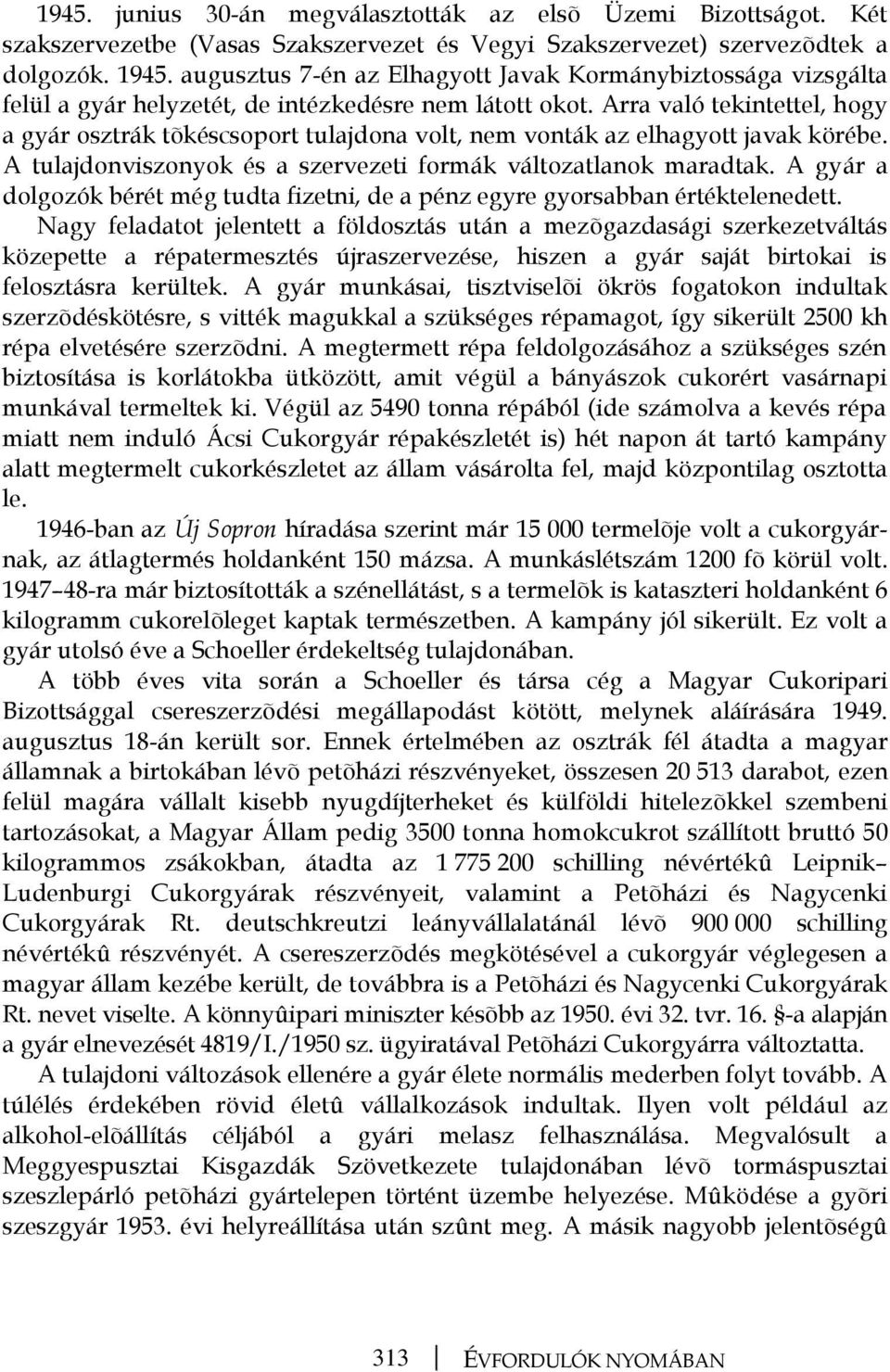 Arra való tekintettel, hogy a gyár osztrák tõkéscsoport tulajdona volt, nem vonták az elhagyott javak körébe. A tulajdonviszonyok és a szervezeti formák változatlanok maradtak.