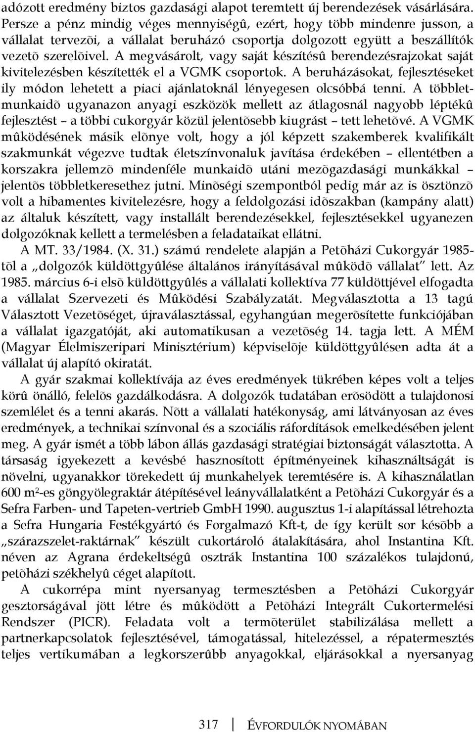 A megvásárolt, vagy saját készítésû berendezésrajzokat saját kivitelezésben készítették el a VGMK csoportok.