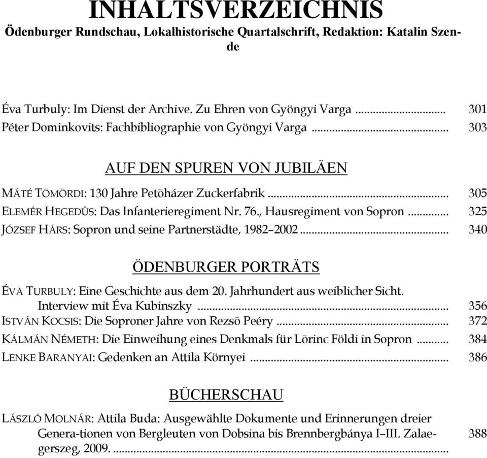 , Hausregiment von Sopron... 325 JÓZSEF HÁRS: Sopron und seine Partnerstädte, 1982 2002... 340 ÖDENBURGER PORTRÄTS ÉVA TURBULY: Eine Geschichte aus dem 20. Jahrhundert aus weiblicher Sicht.