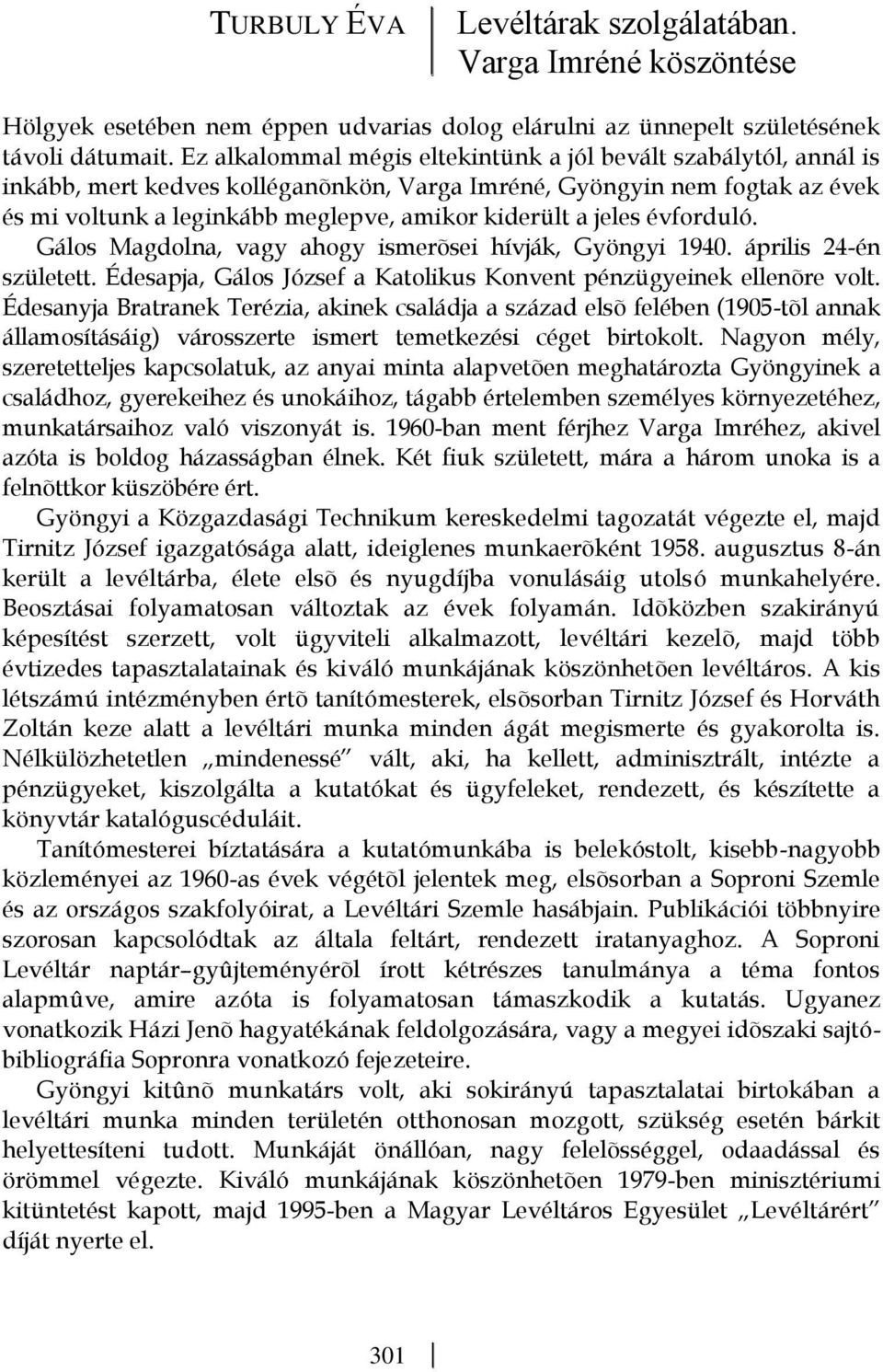 jeles évforduló. Gálos Magdolna, vagy ahogy ismerõsei hívják, Gyöngyi 1940. április 24-én született. Édesapja, Gálos József a Katolikus Konvent pénzügyeinek ellenõre volt.