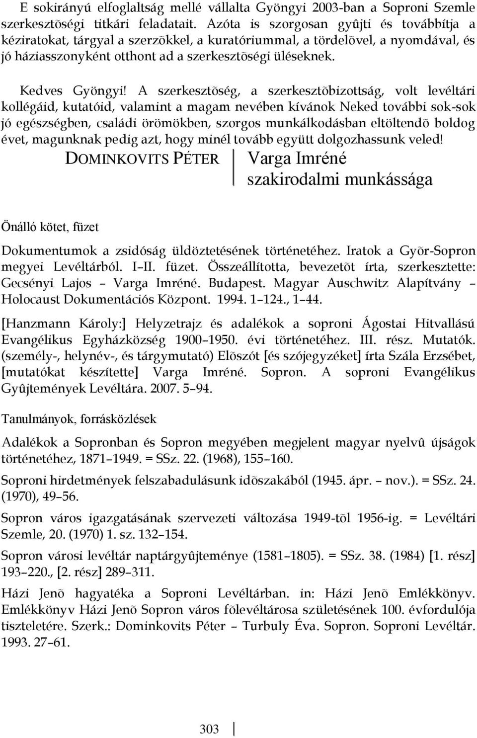 A szerkesztõség, a szerkesztõbizottság, volt levéltári kollégáid, kutatóid, valamint a magam nevében kívánok Neked további sok-sok jó egészségben, családi örömökben, szorgos munkálkodásban eltöltendõ