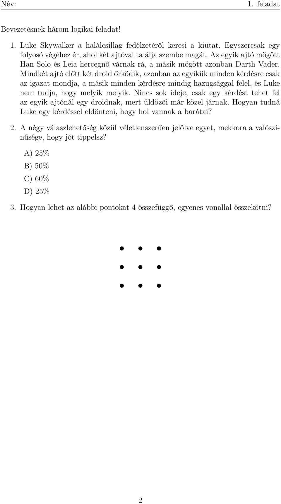 Mindkét ajtó előtt két droid őrködik, azonban az egyikük minden kérdésre csak az igazat mondja, a másik minden kérdésre mindig hazugsággal felel, és Luke nem tudja, hogy melyik melyik.