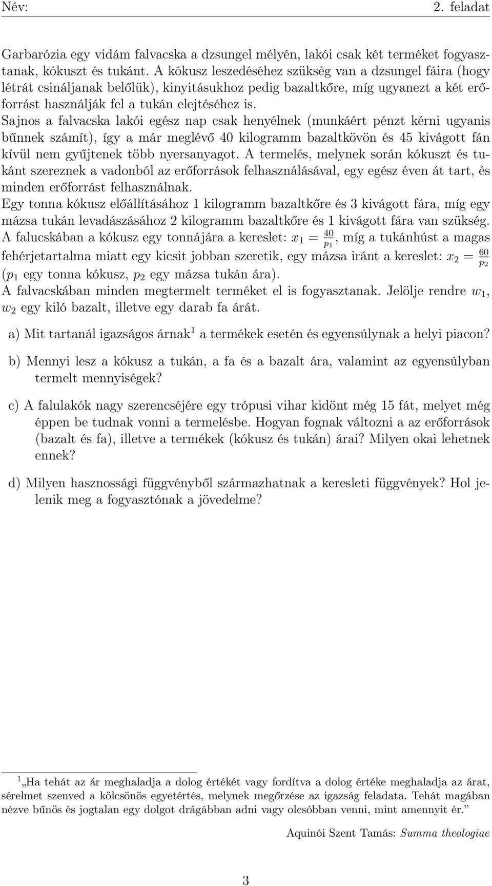 Sajnos a falvacska lakói egész nap csak henyélnek (munkáért pénzt kérni ugyanis bűnnek számít), így a már meglévő 40 kilogramm bazaltkövön és 45 kivágott fán kívül nem gyűjtenek több nyersanyagot.