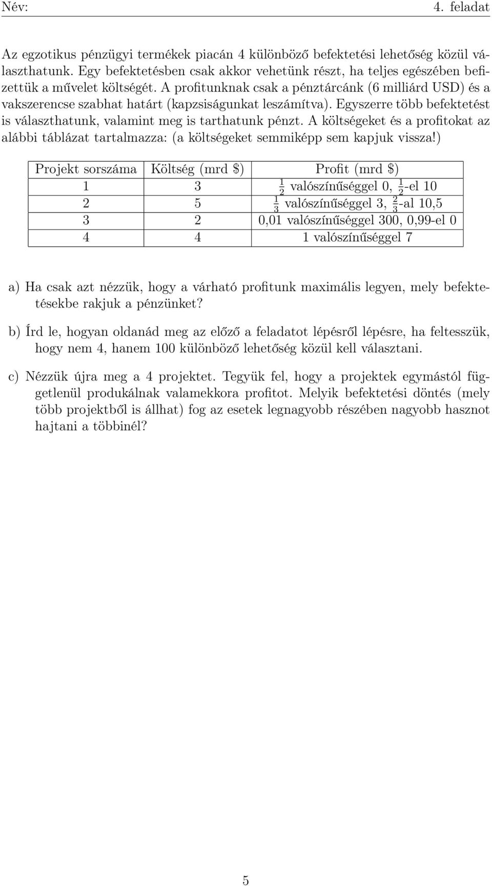 A költségeket és a profitokat az alábbi táblázat tartalmazza: (a költségeket semmiképp sem kapjuk vissza!