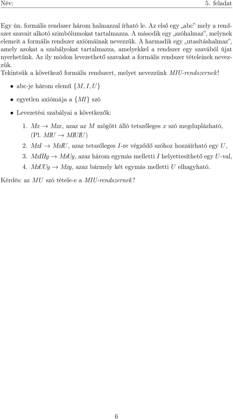 A harmadik egy utasításhalmaz, amely azokat a szabályokat tartalmazza, amelyekkel a rendszer egy szavából újat nyerhetünk. Az ily módon levezethető szavakat a formális rendszer tételeinek nevezzük.