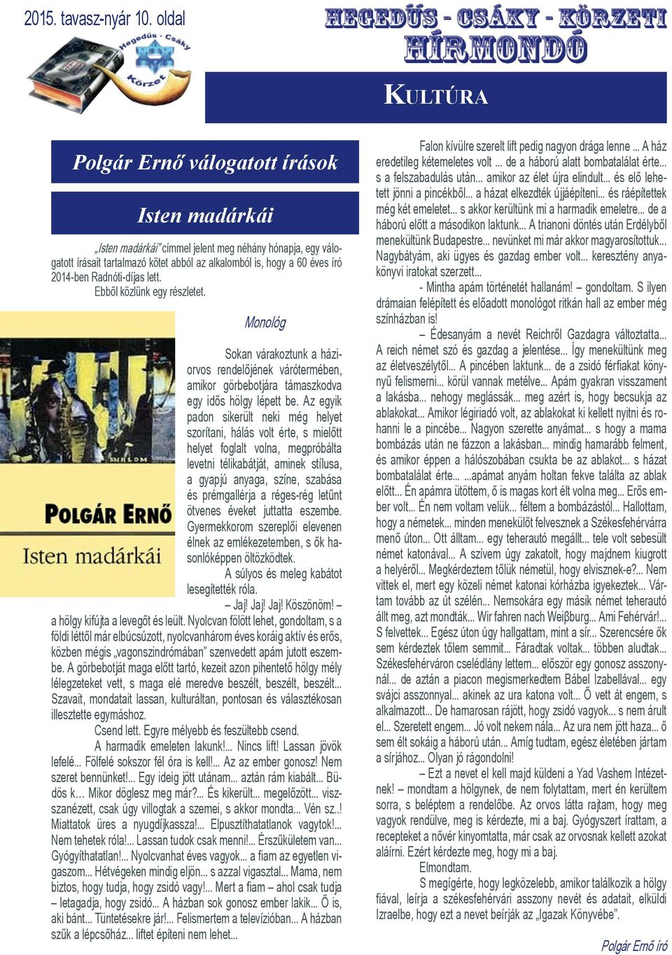 2014-ben Radnóti-díjas lett. Ebből közlünk egy részletet. Monológ Sokan várakoztunk a háziorvos rendelőjének várótermében, amikor görbebotjára támaszkodva egy idős hölgy lépett be.