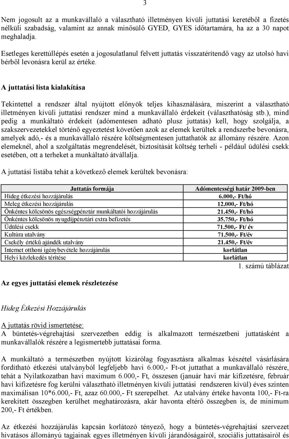 A juttatási lista kialakítása Tekintettel a rendszer által nyújtott előnyök teljes kihasználására, miszerint a választható illetményen kívüli juttatási rendszer mind a munkavállaló érdekeit