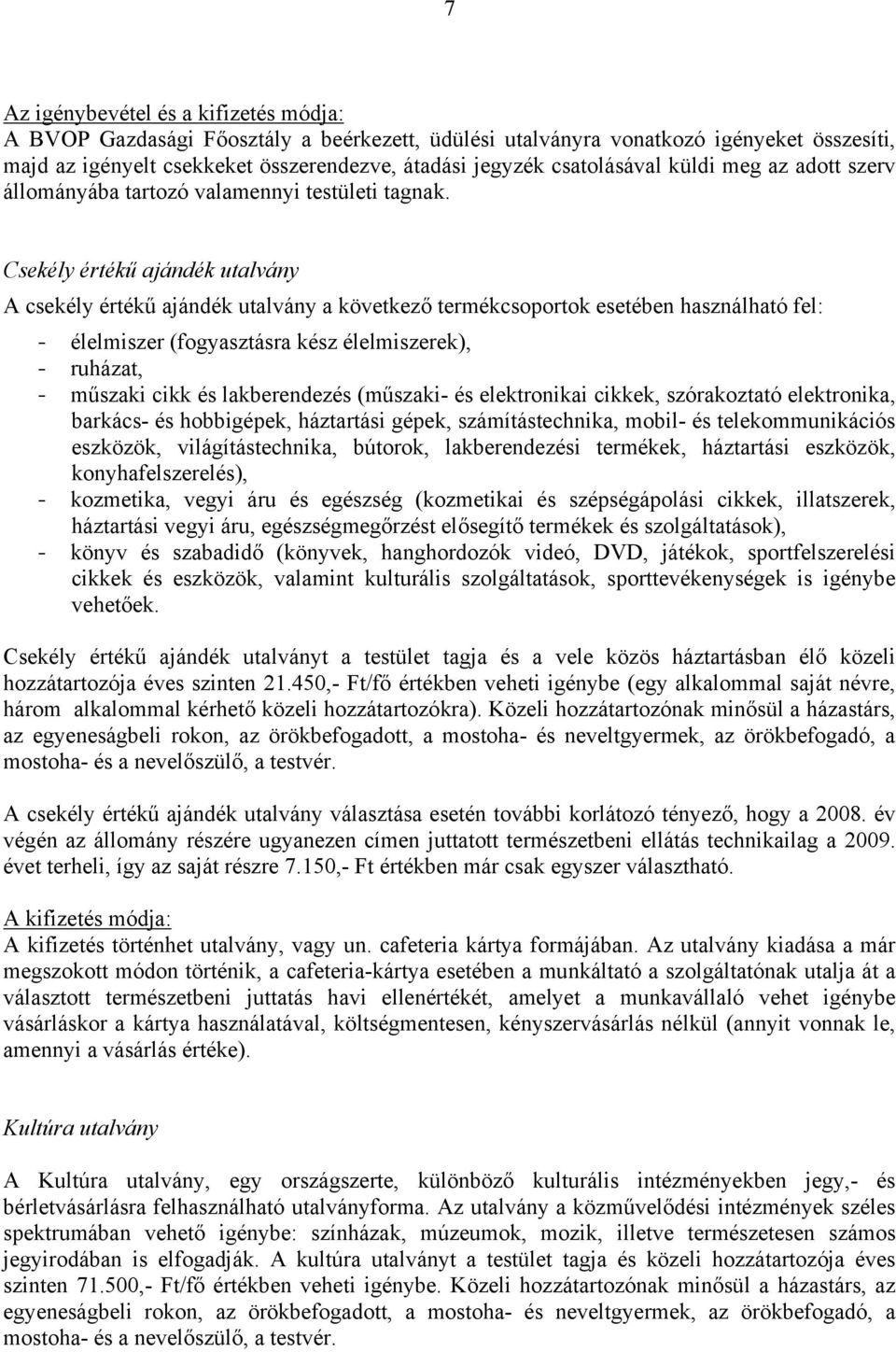 Csekély értékű ajándék utalvány A csekély értékű ajándék utalvány a következő termékcsoportok esetében használható fel: - élelmiszer (fogyasztásra kész élelmiszerek), - ruházat, - műszaki cikk és