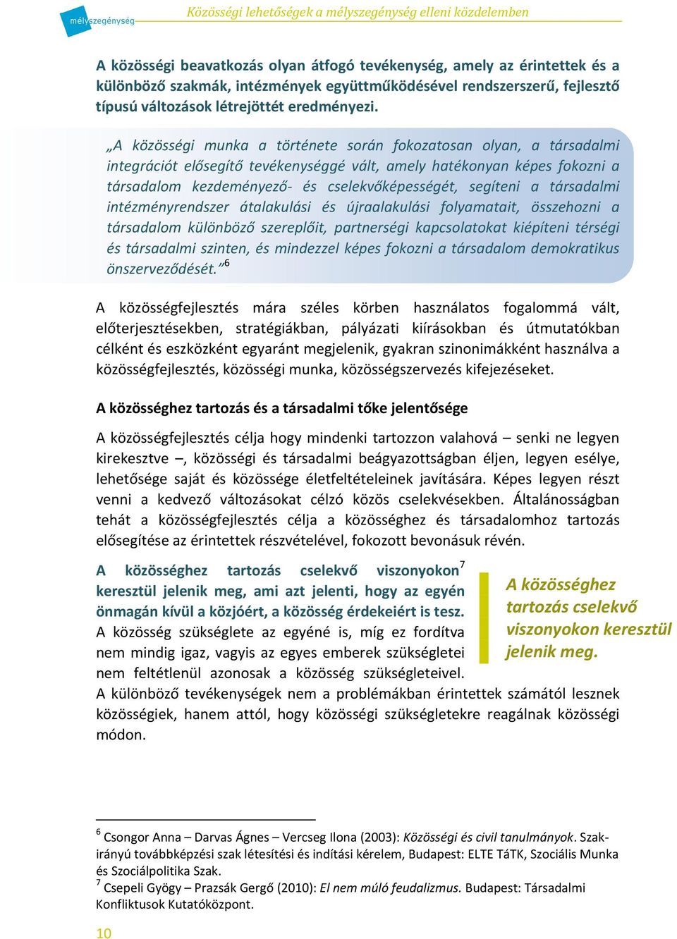 a társadalmi intézményrendszer átalakulási és újraalakulási folyamatait, összehozni a társadalom különböző szereplőit, partnerségi kapcsolatokat kiépíteni térségi és társadalmi szinten, és mindezzel