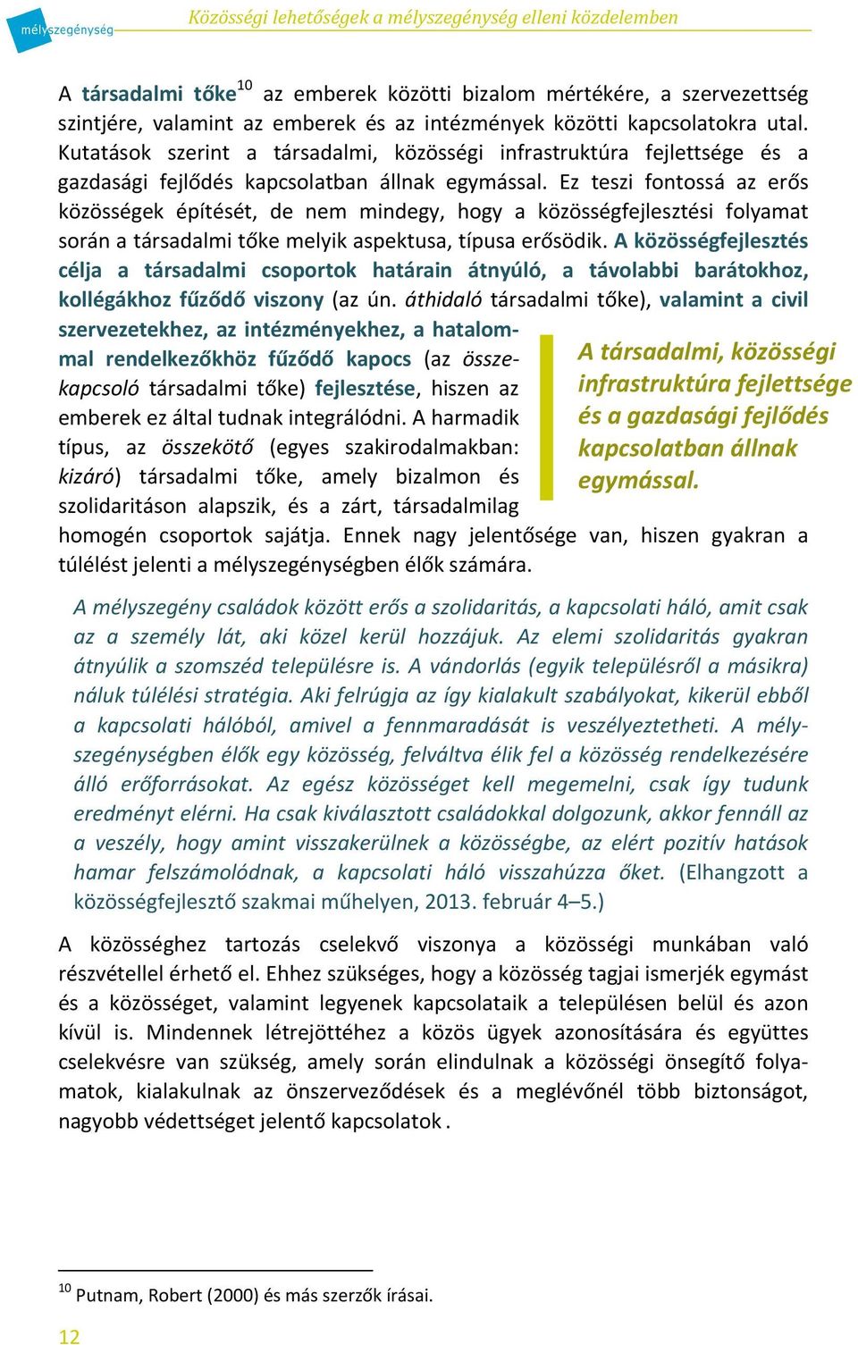 Ez teszi fontossá az erős közösségek építését, de nem mindegy, hogy a közösségfejlesztési folyamat során a társadalmi tőke melyik aspektusa, típusa erősödik.