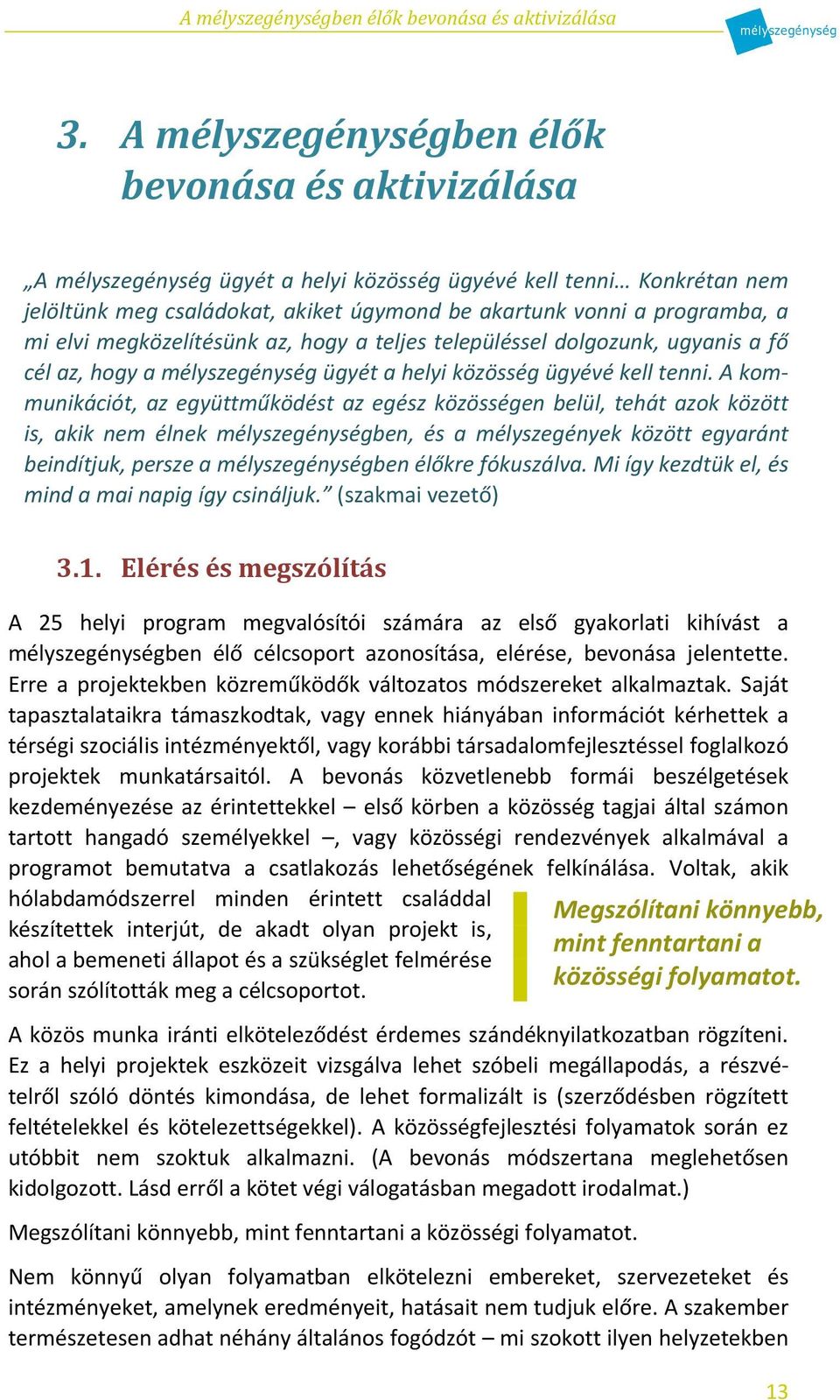 elvi megközelítésünk az, hogy a teljes településsel dolgozunk, ugyanis a fő cél az, hogy a mélyszegénység ügyét a helyi közösség ügyévé kell tenni.