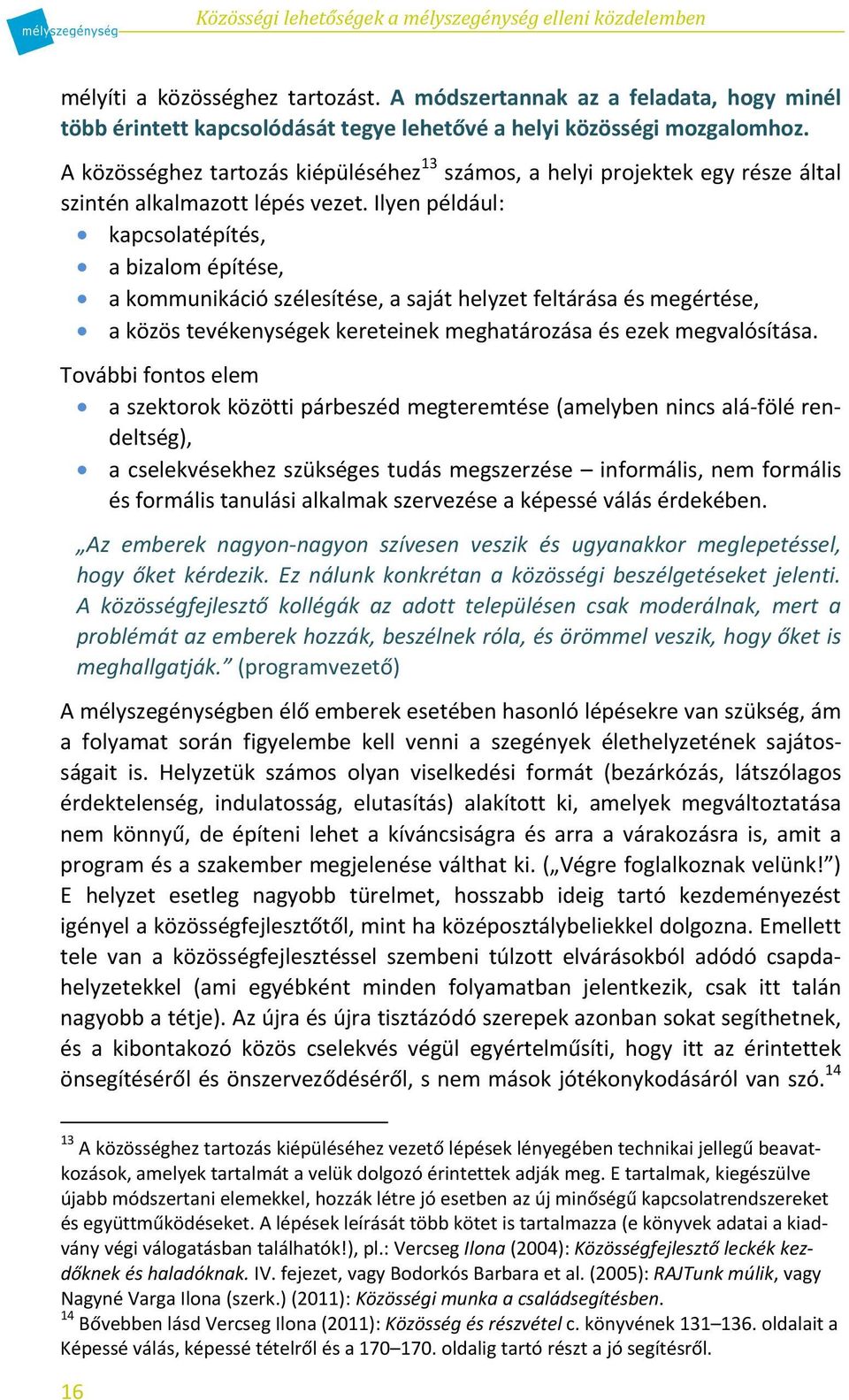 Ilyen például: kapcsolatépítés, a bizalom építése, a kommunikáció szélesítése, a saját helyzet feltárása és megértése, a közös tevékenységek kereteinek meghatározása és ezek megvalósítása.