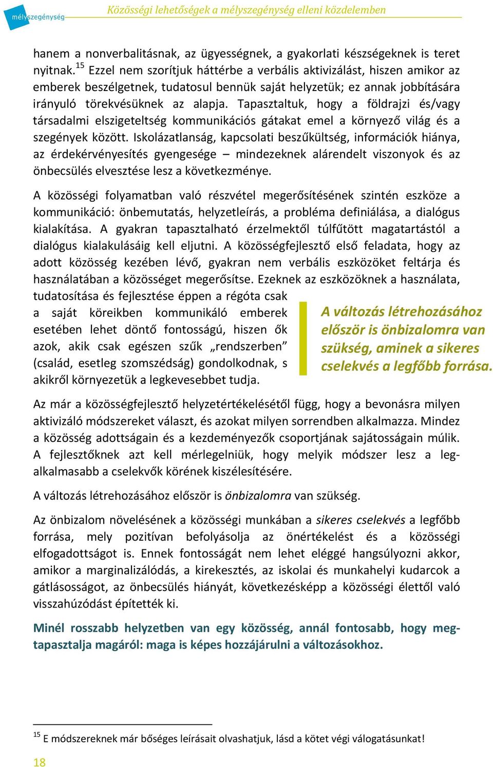 Tapasztaltuk, hogy a földrajzi és/vagy társadalmi elszigeteltség kommunikációs gátakat emel a környező világ és a szegények között.