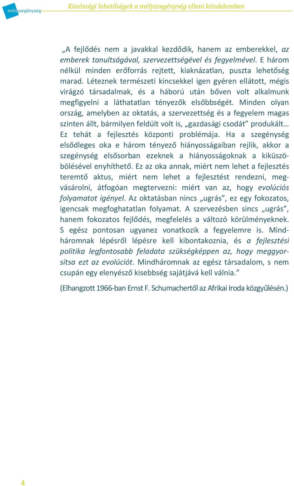 Minden olyan ország, amelyben az oktatás, a szervezettség és a fegyelem magas szinten állt, bármilyen feldúlt volt is, gazdasági csodát produkált Ez tehát a fejlesztés központi problémája.