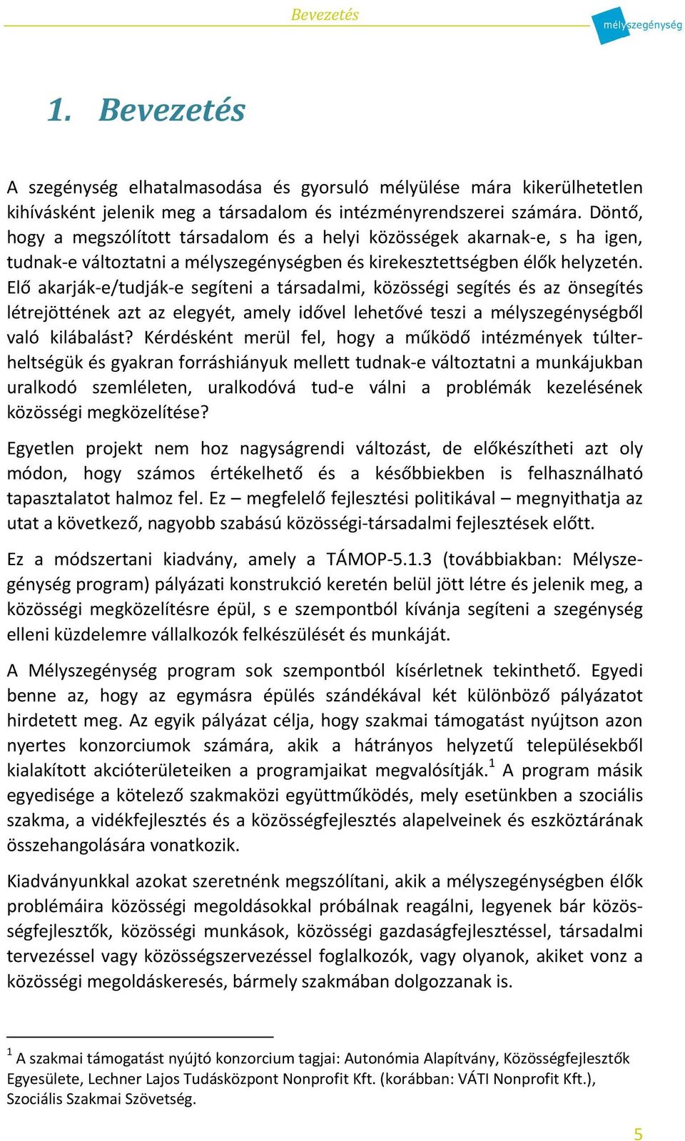 Elő akarják-e/tudják-e segíteni a társadalmi, közösségi segítés és az önsegítés létrejöttének azt az elegyét, amely idővel lehetővé teszi a mélyszegénységből való kilábalást?