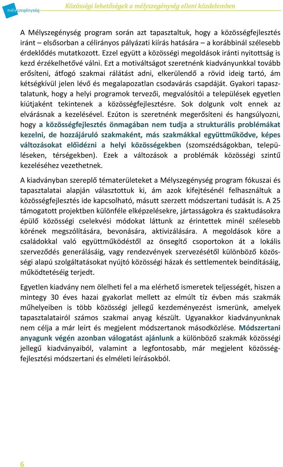 Ezt a motiváltságot szeretnénk kiadványunkkal tovább erősíteni, átfogó szakmai rálátást adni, elkerülendő a rövid ideig tartó, ám kétségkívül jelen lévő és megalapozatlan csodavárás csapdáját.