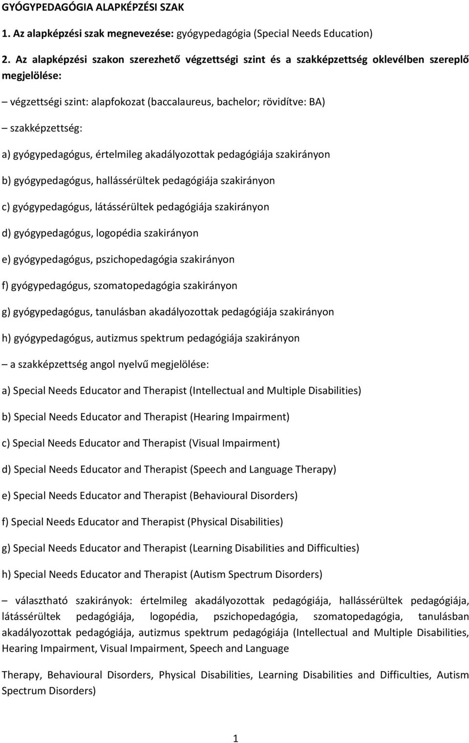 gyógypedagógus, értelmileg akadályozottak pedagógiája szakirányon b) gyógypedagógus, hallássérültek pedagógiája szakirányon c) gyógypedagógus, látássérültek pedagógiája szakirányon d) gyógypedagógus,