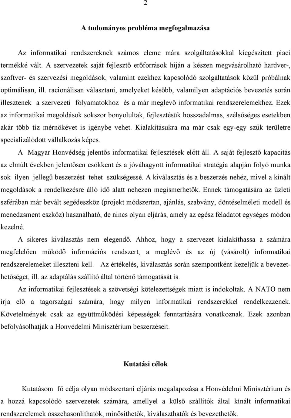 racionálisan választani, amelyeket később, valamilyen adaptációs bevezetés során illesztenek a szervezeti folyamatokhoz és a már meglevő informatikai rendszerelemekhez.