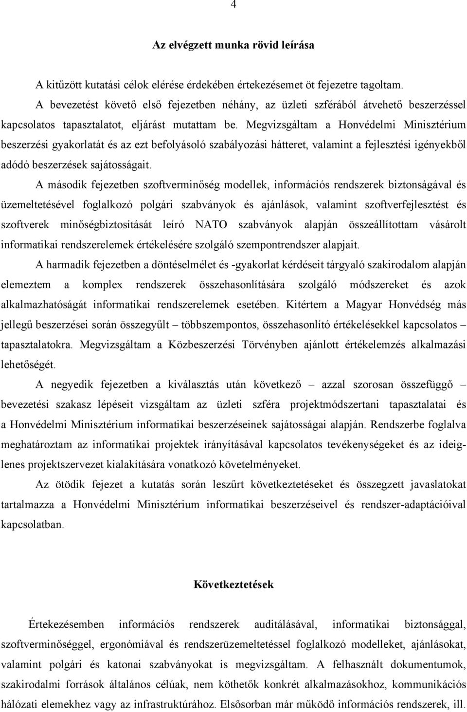 Megvizsgáltam a Honvédelmi Minisztérium beszerzési gyakorlatát és az ezt befolyásoló szabályozási hátteret, valamint a fejlesztési igényekből adódó beszerzések sajátosságait.